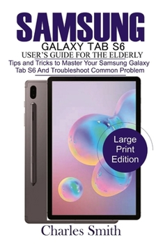 Paperback Samsung Galaxy Tab S6 User's Guide for the Elderly: Tips and Tricks to Master Your Samsung Galaxy Tab S6 and Troubleshoot Common Problems Book