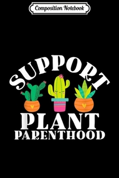 Composition Notebook: Support Plant Parenthood Gardener Plant Lover Gift  Journal/Notebook Blank Lined Ruled 6x9 100 Pages