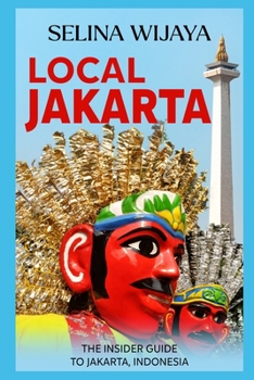 Local Jakarta: The Insider Guide to Jakarta, Indonesia