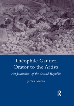 Theophile Gautier, Orator to the Artists: Art Journalism of the Second Republic (Legenda Main) (Legenda Main Series)