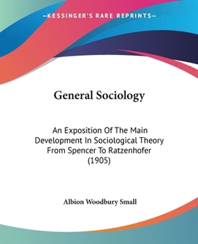 General Sociology; an Exposition of the Main Development in Sociological Theory From Spencer to Ratz