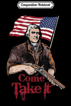Composition Notebook: Come Take It 2nd Amendment Thomas Jefferson Gun  Journal/Notebook Blank Lined Ruled 6x9 100 Pages