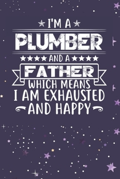 Paperback I'm A Plumber And A Father Which Means I am Exhausted and Happy: Father's Day Gift for Plumber Dad Book