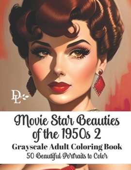 Movie Star Beauties of the 1950s 2 - Grayscale Adult Coloring Book: 50 Beautiful Portraits to Color