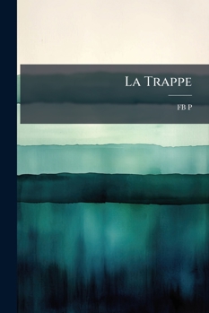 Paperback La Trappe: Origine, Esprit, Organisation Actuelle De La Réforme De L'abbé De Rancé [French] Book