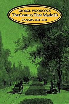 Paperback The Century That Made Us: Canada 1814-1914 Book