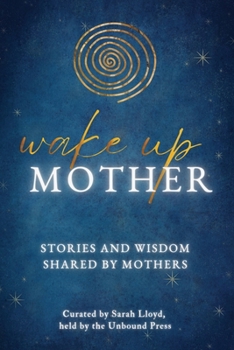 Paperback Wake Up Mother: Stories And Wisdom Shared By Mothers Book