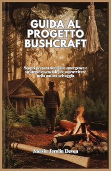 Paperback Guida Al Progetto Bushcraft: Scopri preparazione alle emergenze e strategie essenziali per sopravvivere nella natura selvaggia [Italian] Book