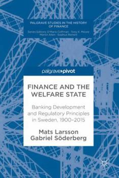 Hardcover Finance and the Welfare State: Banking Development and Regulatory Principles in Sweden, 1900-2015 Book