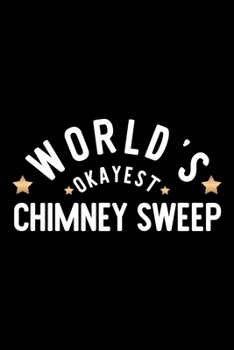 World's Okayest Chimney Sweep: Nice Notebook for Chimney Sweep Funny Christmas Gift Idea for Chimney Sweep Chimney Sweep Journal 100 pages 6x9 inches