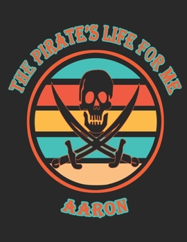 The  Pirate's  Life  For  Me  Aaron: 8.5x11.  110  page.    Dot  Grid.    Funny  Pirate  Vintage  Skull  Crossbone  Sword  journal  composition  book  (Notebook  School  Office  Supplies)