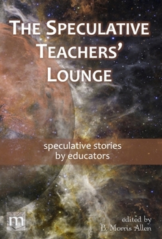 Hardcover The Speculative Teachers' Lounge: speculative stories by educators Book