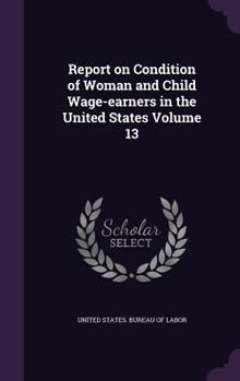 Report on Condition of Woman and Child Wage-Earners in the United States Volume 13