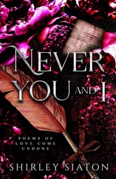 Never You and I: Poems of Love Come Undone (Heart, Soul and Blood: Shirley Siaton Poetry Collections)