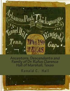 Paperback Ancestors, Descendants and Family of Dr. Rufus Clarence Hall of Marshall, Texas: Beginning with William W. Hall (1790 - 1854) of Harrison County, Texa Book