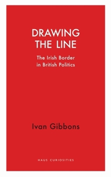 Paperback Drawing the Line: The Irish Border in British Politics Book