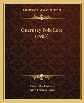Guernsey folk lore: A collection of popular superstitions, legendary tales, peculiar customs, proverbs, weather sayings, etc. of the people of that island