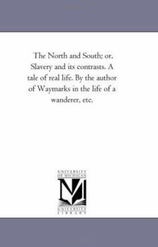 Paperback The North and South; or, Slavery and Its Contrasts. A Tale of Real Life. by the Author of Way-Marks in the Life of A Wanderer, Etc. Book