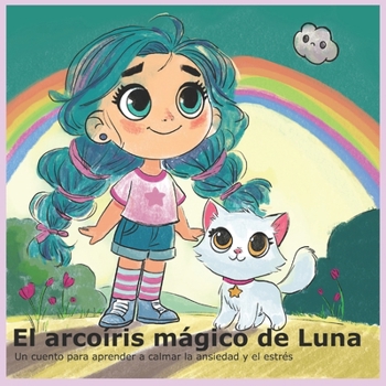 El arcoíris mágico de Luna: Un cuento para calmar la ansiedad y el estrés infantil (Spanish Edition)