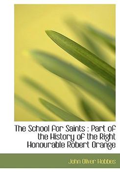 The School for Saints : Part of the History of the Right Honourable Robert Orange