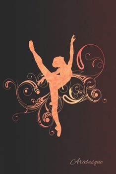 Arabesque: 2 Year Undated Weekly Planner For Ballet Dancers And Dance Teachers