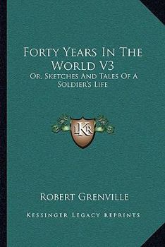 Forty Years In The World V3: Or, Sketches And Tales Of A Soldier's Life