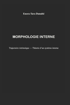 MORPHOLOGIE INTERNE: Trajectoire intrinsèque — Théorie d’un système interne (French Edition)