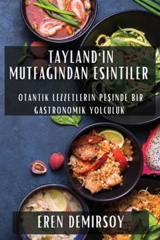 Tayland'in Mutfagindan Esintiler: Otantik Lezzetlerin Pesinde Bir Gastronomik Yolculuk (Turkish Edition)