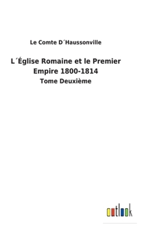 Hardcover L´Église Romaine et le Premier Empire 1800-1814: Tome Deuxième [French] Book