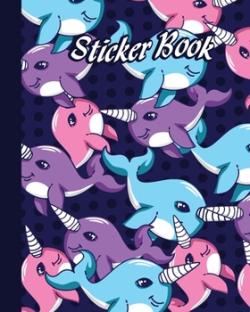 STICKER BOOK: Permanent Blank Sticker Collection Book for Girls with Cute Colorful Narwhals, Album with White 8x10 Inch Pages for Collecting Stickers, Sketching and Drawing