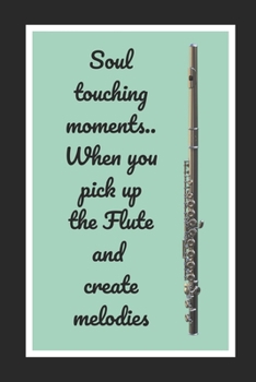 Paperback Soul Touching Moments.. When You Pick Up The Flute And Create Melodies: Flute Themed Novelty Lined Notebook / Journal To Write In Perfect Gift Item (6 Book