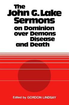 Paperback The John G. Lake Sermons on Dominion Over Demons, Disease and Death Book