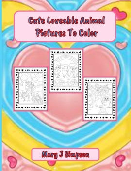 Cute Loveable Animal Pictures To Color: Great coloring for any age Perfect for any time of year