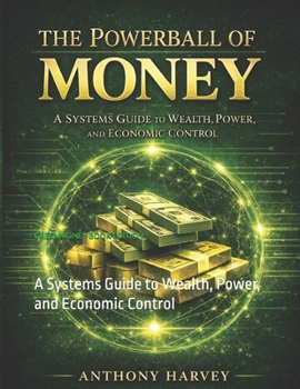 Paperback The Powerball of Money: A Systems Guide to Wealth, Power, and Economic Control Book