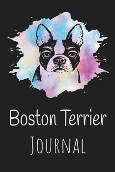 Boston Terrier Journal: Animal Lovers Gift. Pretty Lined Notebook & Diary For Writing And Note Taking For Your Special Day.(120 Blank Lined Pages - 6x9 Inches)