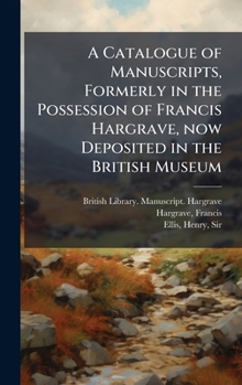 Hardcover A Catalogue of Manuscripts, Formerly in the Possession of Francis Hargrave, now Deposited in the British Museum Book