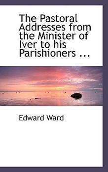 Paperback The Pastoral Addresses from the Minister of Iver to His Parishioners ... Book