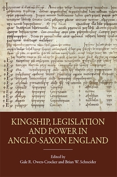 Kingship, Legislation and Power in Anglo-Saxon England - Book  of the Pubns Manchester Centre for Anglo-Saxon Studies