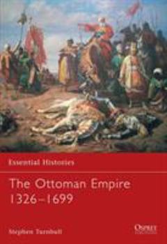 The Ottoman Empire 1326-1699 (Essential Histories) - Book #62 of the Osprey Essential Histories
