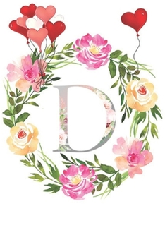 D: Monogram Letter Initial D Notebook for All,Valentine Day,120 Pages, Floral 6 x 9