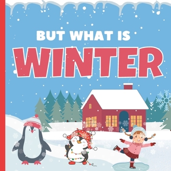 But What Is Winter?: A Fun Introduction to Cold & Holiday Season Picture Book Featuring Different Activities For Preschoolers, Toddlers & Kindergartners, Kids Ages 2-7 | Children Book About Winter B0CNZX5DKH Book Cover