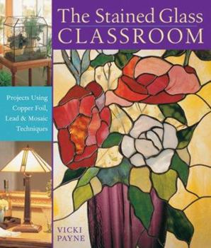 Paperback The Stained Glass Classroom: Projects Using Copper Foil, Lead & Mosaic Techniques Book