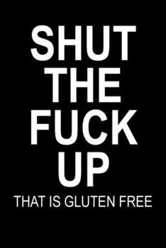 Paperback Shut The Fuck Up That Is Gluten Free: Snarky Blank Lined Notebook Book