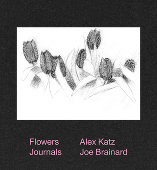 Hardcover Alex Katz & Joe Brainard: Flowers Journals Book