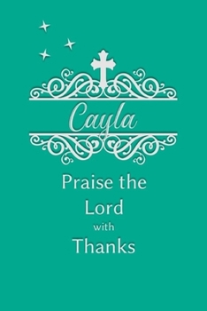 Paperback Cayla Praise the Lord with Thanks: Personalized Gratitude Journal for Women of Faith Book