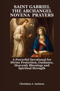 Paperback Saint Gabriel the Archangel Novena Prayers: A Powerful Devotional for Divine Protection, Guidance, Heavenly Blessings and Spiritual Strength Book