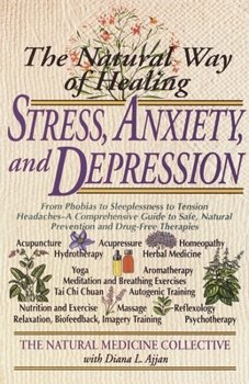 Paperback The Natural Way of Healing Stress, Anxiety, and Depression: From Phobias to Sleeplessness to Tension Headaches--A Comprehensive Guide to Safe, Natural Book
