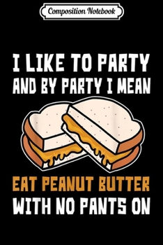 Paperback Composition Notebook: Like To Party I Mean Eat Peanut Butter With No Pants Journal/Notebook Blank Lined Ruled 6x9 100 Pages Book