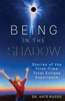 Paperback Being in the Shadow: Stories of the First-Time Total Eclipse Experience Book