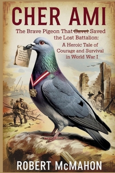 Paperback Cher Ami: The Brave Pigeon That Saved the Lost Battalion: A Heroic Tale of Courage and Survival in World War I Book